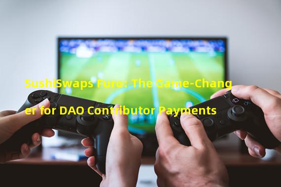 SushiSwaps Furo: The Game-Changer for DAO Contributor Payments