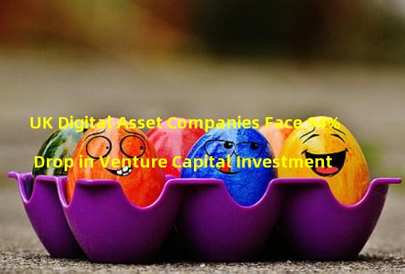 UK Digital Asset Companies Face 94% Drop in Venture Capital Investment