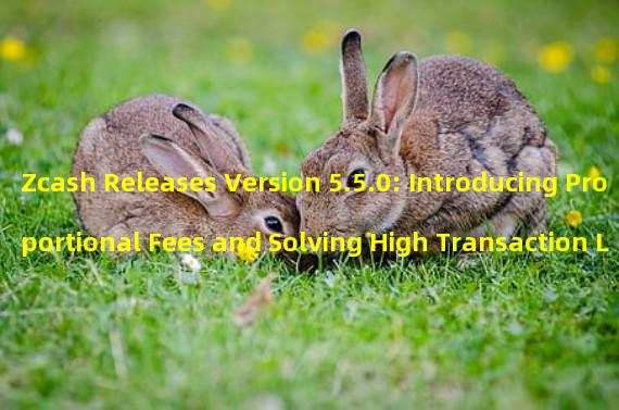Zcash Releases Version 5.5.0: Introducing Proportional Fees and Solving High Transaction Load on Blockchain