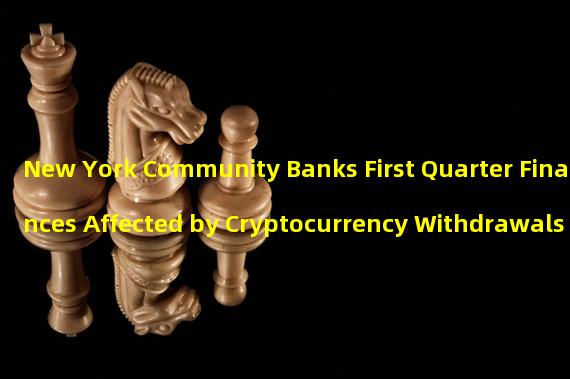 New York Community Banks First Quarter Finances Affected by Cryptocurrency Withdrawals