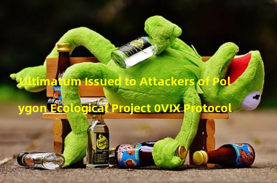 Ultimatum Issued to Attackers of Polygon Ecological Project 0VIX Protocol