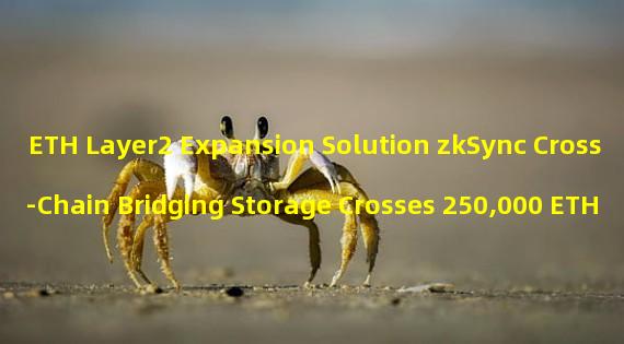 ETH Layer2 Expansion Solution zkSync Cross-Chain Bridging Storage Crosses 250,000 ETH