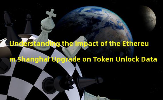 Understanding the Impact of the Ethereum Shanghai Upgrade on Token Unlock Data