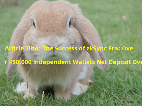Article Title: The Success of zkSync Era: Over 450,000 Independent Wallets Net Deposit Over $250 Million in One Month