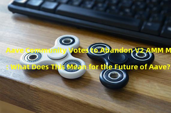 Aave Community Votes to Abandon V2 AMM Market: What Does This Mean for the Future of Aave?