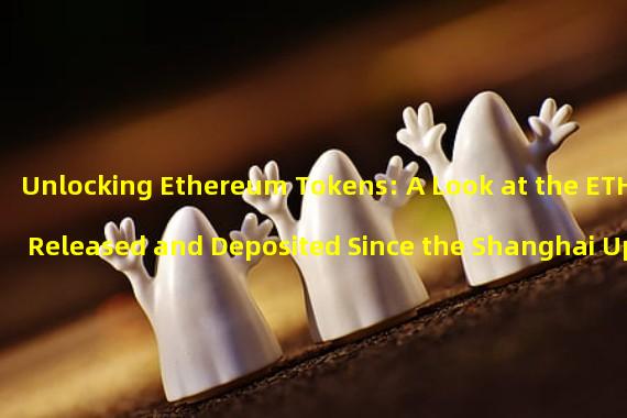 Unlocking Ethereum Tokens: A Look at the ETHs Released and Deposited Since the Shanghai Upgrade