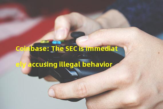 Coinbase: The SEC is immediately accusing illegal behavior