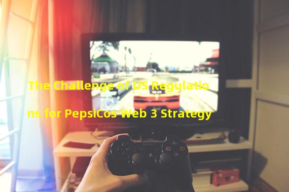 The Challenge of US Regulations for PepsiCos Web 3 Strategy