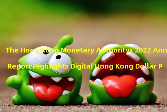 The Hong Kong Monetary Authoritys 2022 Annual Report Highlights Digital Hong Kong Dollar Preparation