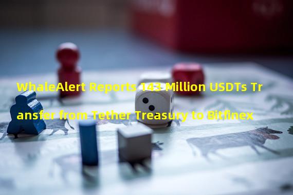WhaleAlert Reports 143 Million USDTs Transfer from Tether Treasury to Bitfinex