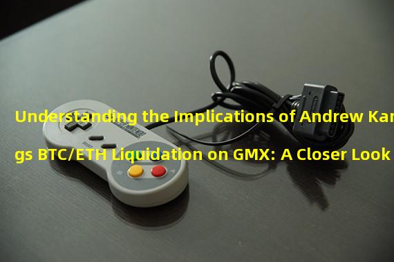 Understanding the Implications of Andrew Kangs BTC/ETH Liquidation on GMX: A Closer Look