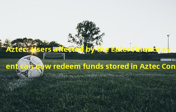 Aztec: Users affected by the Euler Finance event can now redeem funds stored in Aztec Connect