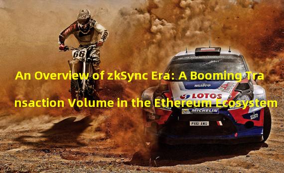 An Overview of zkSync Era: A Booming Transaction Volume in the Ethereum Ecosystem