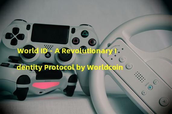 World ID - A Revolutionary Identity Protocol by Worldcoin