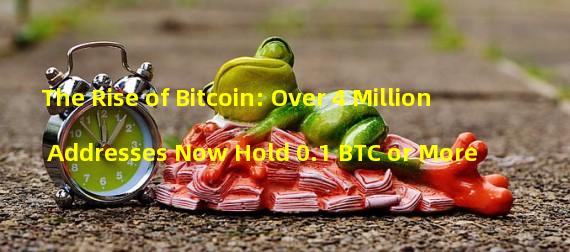 The Rise of Bitcoin: Over 4 Million Addresses Now Hold 0.1 BTC or More