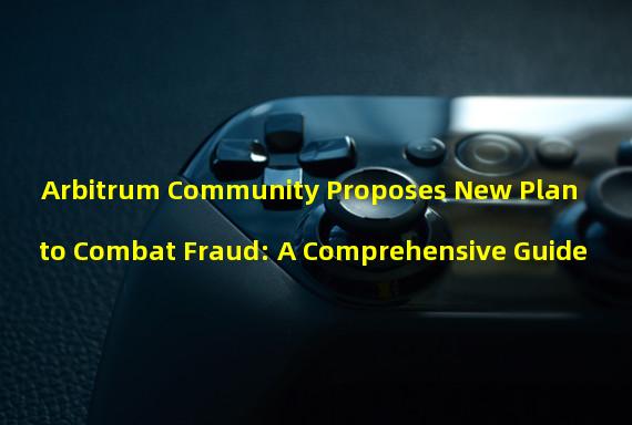 Arbitrum Community Proposes New Plan to Combat Fraud: A Comprehensive Guide 