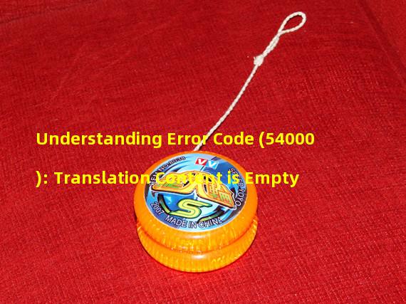 Understanding Error Code (54000): Translation Content is Empty