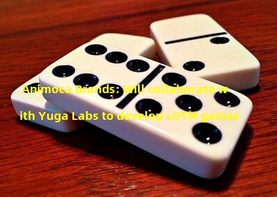 Animoca Brands: Will collaborate with Yuga Labs to develop LOTM games