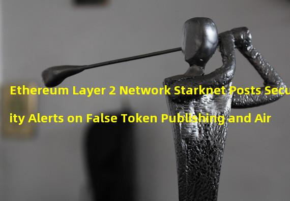 Ethereum Layer 2 Network Starknet Posts Security Alerts on False Token Publishing and Air Dropping Scams