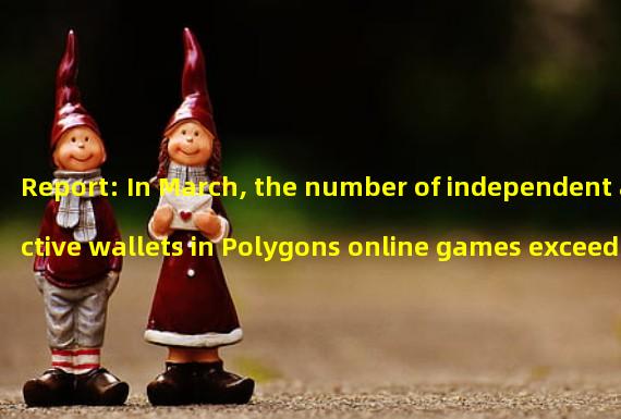 Report: In March, the number of independent active wallets in Polygons online games exceeded 138000