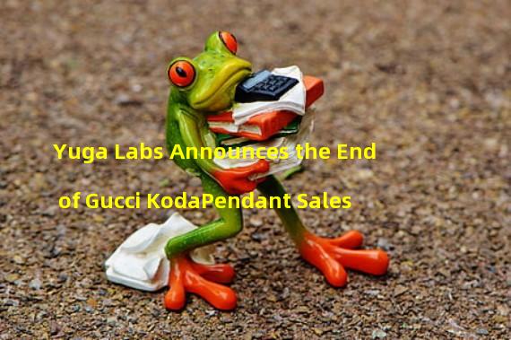 Yuga Labs Announces the End of Gucci KodaPendant Sales
