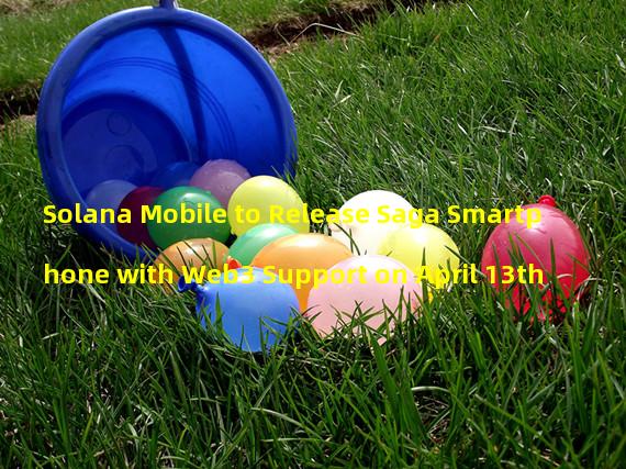Solana Mobile to Release Saga Smartphone with Web3 Support on April 13th