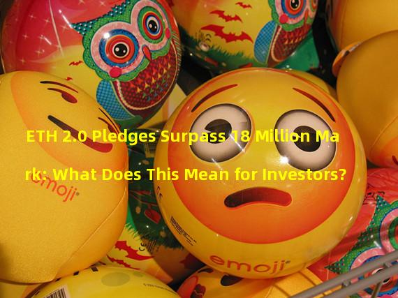 ETH 2.0 Pledges Surpass 18 Million Mark: What Does This Mean for Investors?