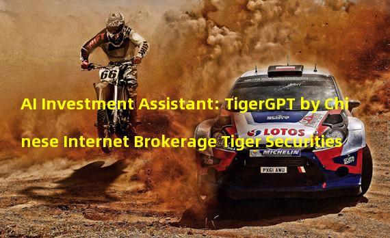 AI Investment Assistant: TigerGPT by Chinese Internet Brokerage Tiger Securities