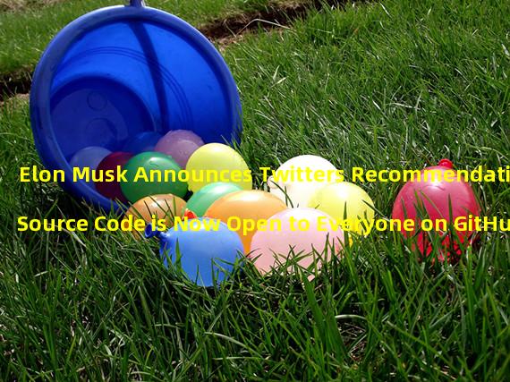 Elon Musk Announces Twitters Recommendation Source Code is Now Open to Everyone on GitHub