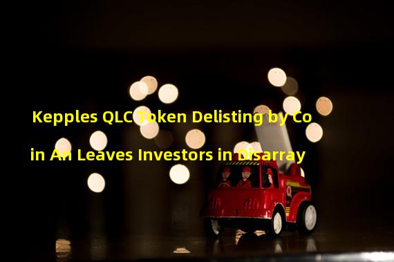 Kepples QLC Token Delisting by Coin An Leaves Investors in Disarray