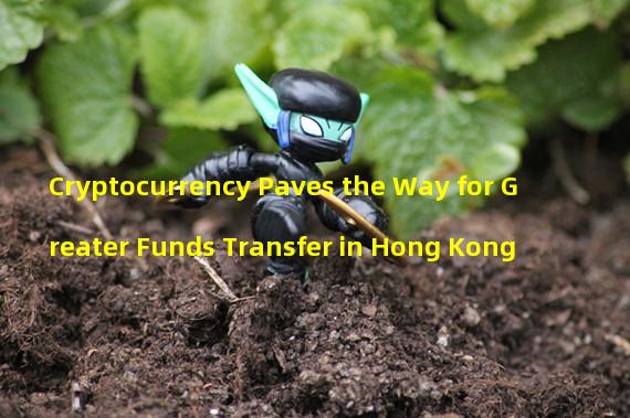 Cryptocurrency Paves the Way for Greater Funds Transfer in Hong Kong