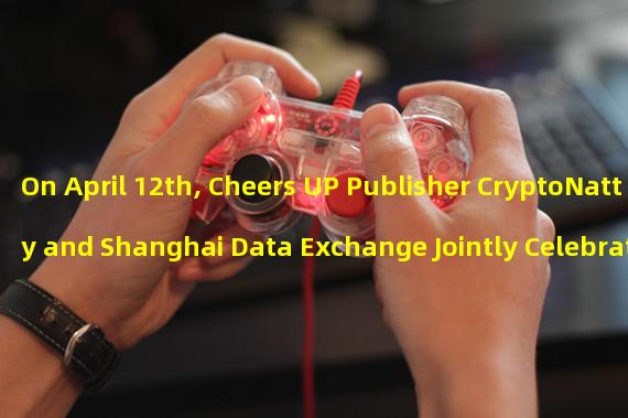On April 12th, Cheers UP Publisher CryptoNatty and Shanghai Data Exchange Jointly Celebrate 20th Anniversary with NFT Launch