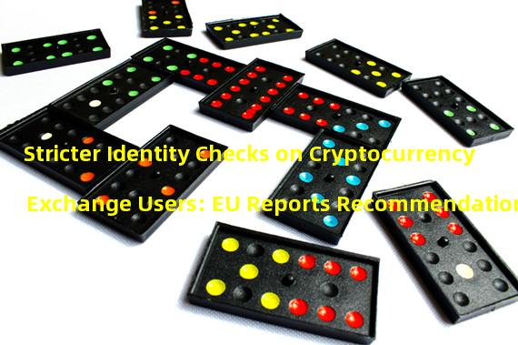 Stricter Identity Checks on Cryptocurrency Exchange Users: EU Reports Recommendations