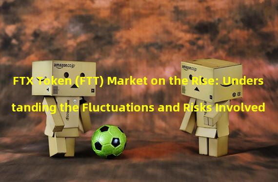 FTX Token (FTT) Market on the Rise: Understanding the Fluctuations and Risks Involved