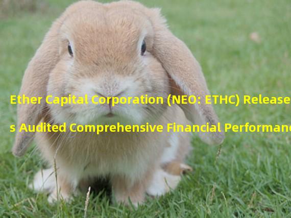 Ether Capital Corporation (NEO: ETHC) Releases Audited Comprehensive Financial Performance Report for the Year 2022