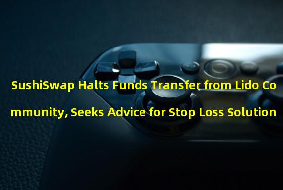 SushiSwap Halts Funds Transfer from Lido Community, Seeks Advice for Stop Loss Solution