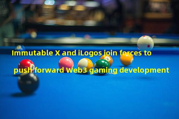 Immutable X and iLogos join forces to push forward Web3 gaming development