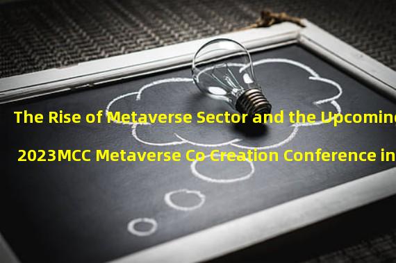 The Rise of Metaverse Sector and the Upcoming 2023MCC Metaverse Co Creation Conference in Wuzhen