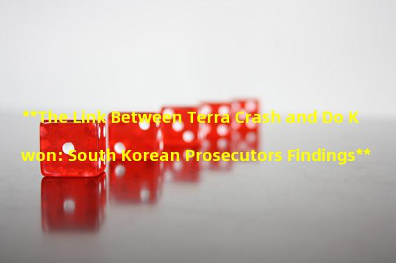 **The Link Between Terra Crash and Do Kwon: South Korean Prosecutors Findings**