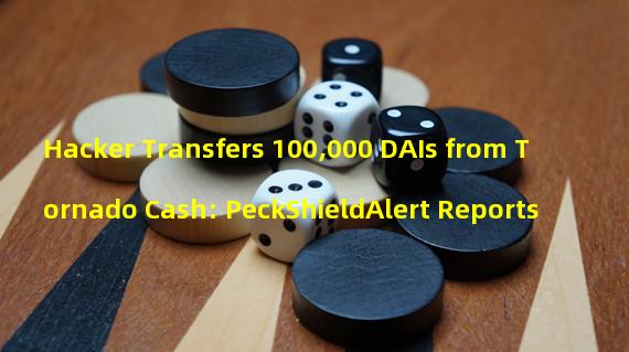Hacker Transfers 100,000 DAIs from Tornado Cash: PeckShieldAlert Reports