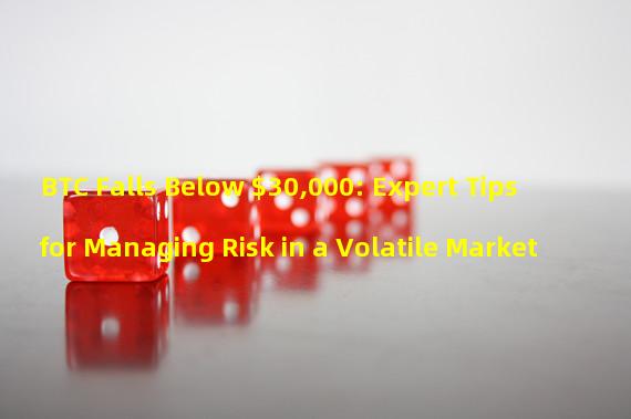 BTC Falls Below $30,000: Expert Tips for Managing Risk in a Volatile Market
