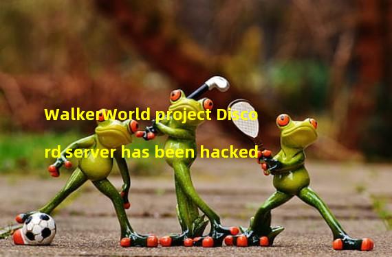 WalkerWorld project Discord server has been hacked