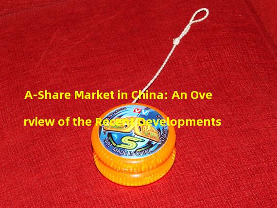 A-Share Market in China: An Overview of the Recent Developments