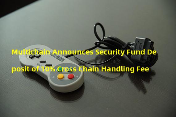 Multichain Announces Security Fund Deposit of 10% Cross Chain Handling Fee