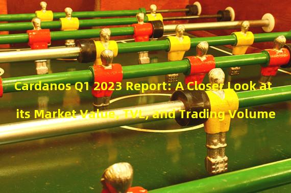 Cardanos Q1 2023 Report: A Closer Look at its Market Value, TVL, and Trading Volume 
