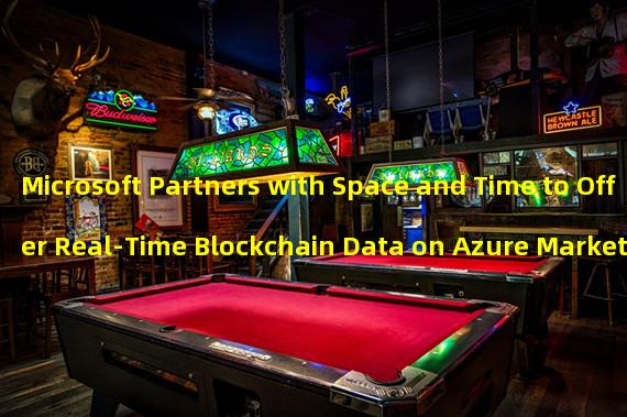 Microsoft Partners with Space and Time to Offer Real-Time Blockchain Data on Azure Marketplace