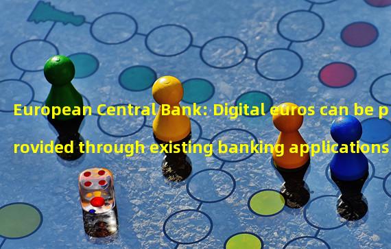 European Central Bank: Digital euros can be provided through existing banking applications and Eurosystem applications
