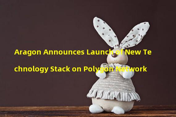 Aragon Announces Launch of New Technology Stack on Polygon Network