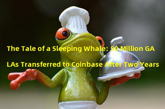 The Tale of a Sleeping Whale: 50 Million GALAs Transferred to Coinbase After Two Years