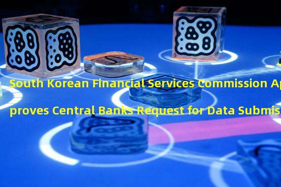 South Korean Financial Services Commission Approves Central Banks Request for Data Submission Right